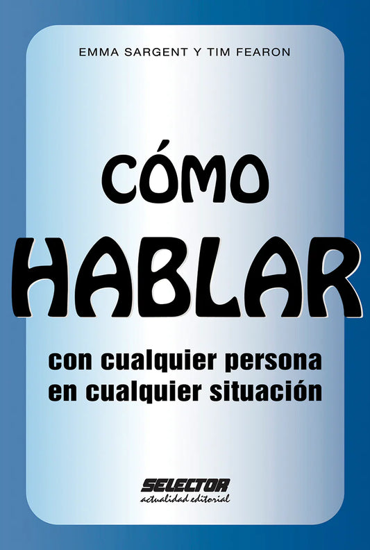 Cómo hablar con cualquier persona en cualquier situación - Editorial Selector